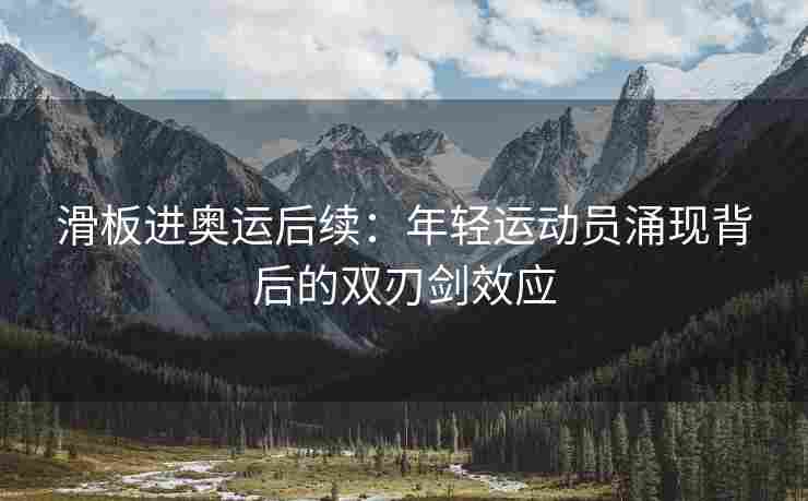 滑板进奥运后续：年轻运动员涌现背后的双刃剑效应